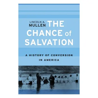 "The Chance of Salvation: A History of Conversion in America" - "" ("Mullen Lincoln A.")