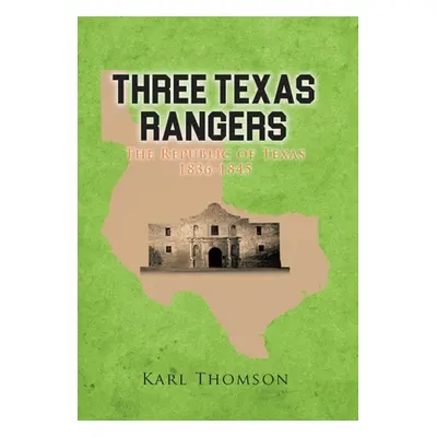 "Three Texas Rangers: The Republic of Texas 1836-1845" - "" ("Thomson Karl")