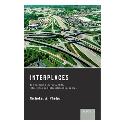 "Interplaces: An Economic Geography of the Inter-Urban and International Economies" - "" ("Phelp