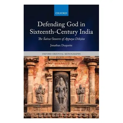 "Defending God in Sixteenth-Century India: The Śaiva Oeuvre of Appaya Dīkṣita" - "" ("DuQuette J