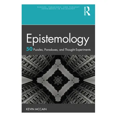 "Epistemology: 50 Puzzles, Paradoxes, and Thought Experiments" - "" ("McCain Kevin")