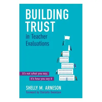 "Building Trust in Teacher Evaluations: It's not what you say; it's how you say it" - "" ("Arnes