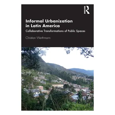 "Informal Urbanization in Latin America: Collaborative Transformations of Public Spaces" - "" ("