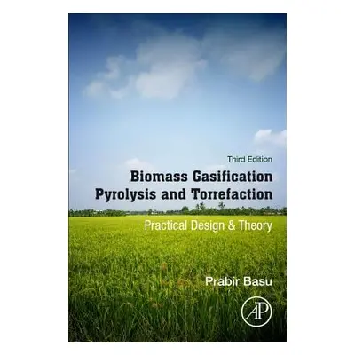 "Biomass Gasification, Pyrolysis and Torrefaction: Practical Design and Theory" - "" ("Basu Prab