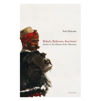 "Rebels, Believers, Survivors: Studies in the History of the Albanians" - "" ("Malcolm Noel")