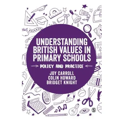 "Understanding British Values in Primary Schools: Policy and Practice" - "" ("Carroll Joy")