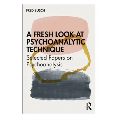 "A Fresh Look at Psychoanalytic Technique: Selected Papers on Psychoanalysis" - "" ("Busch Fred"