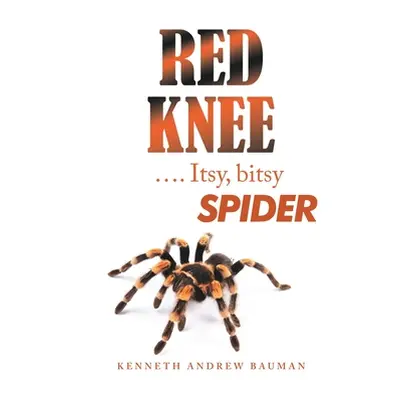 "Red Knee .... Itsy, Bitsy Spider" - "" ("Bauman Kenneth Andrew")