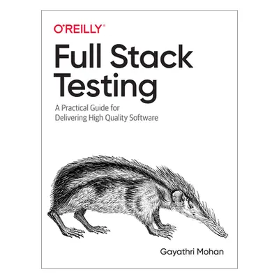 "Full Stack Testing: A Practical Guide for Delivering High Quality Software" - "" ("Mohan Gayath