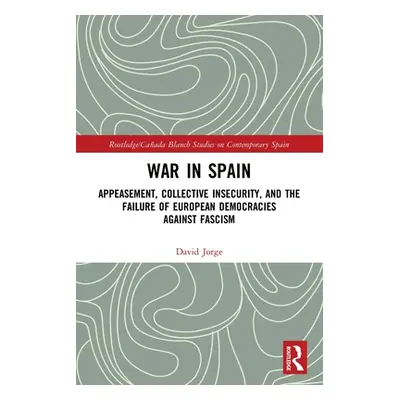 "War in Spain: Appeasement, Collective Insecurity, and the Failure of European Democracies Again