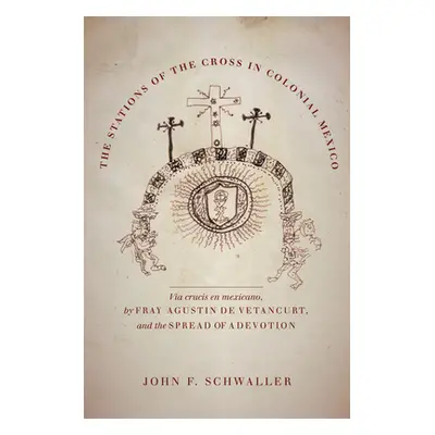 "The Stations of the Cross in Colonial Mexico: The Via Crucis En Mexicano by Fray Agustin de Vet