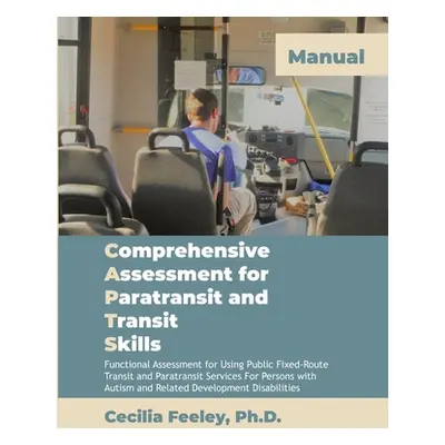 "Comprehensive Assessment for Paratransit and Transit Skills Manual" - "" ("Feeley Cecilia")