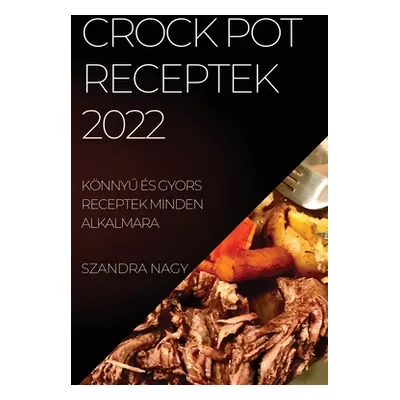 "Crock Pot Receptek 2022: KnnyŰ s Gyors Receptek Minden Alkalmara" - "" ("Nagy Szandra")