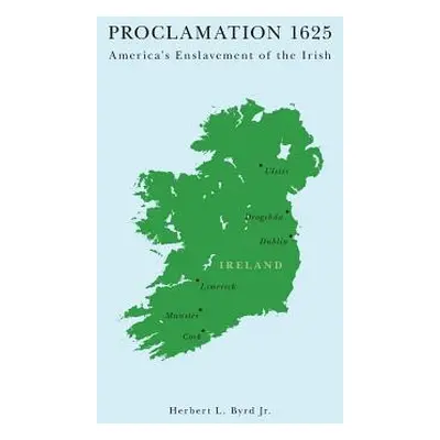 "Proclamation 1625: America's Enslavement of the Irish" - "" ("Byrd Herbert L.")