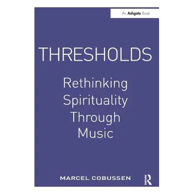 "Thresholds: Rethinking Spirituality Through Music" - "" ("Cobussen Marcel")