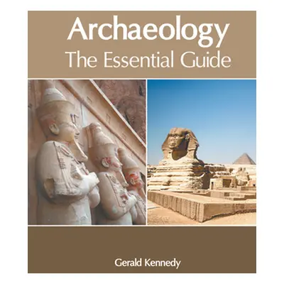 "Archaeology: The Essential Guide" - "" ("Kennedy Gerald")