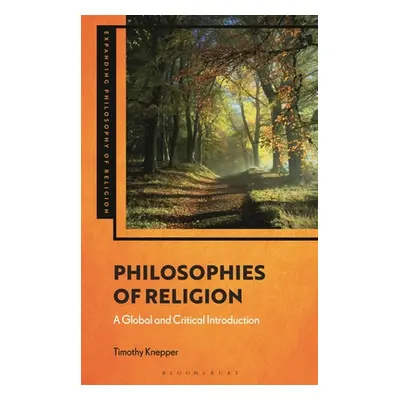 "Philosophies of Religion: A Global and Critical Introduction" - "" ("Knepper Timothy")