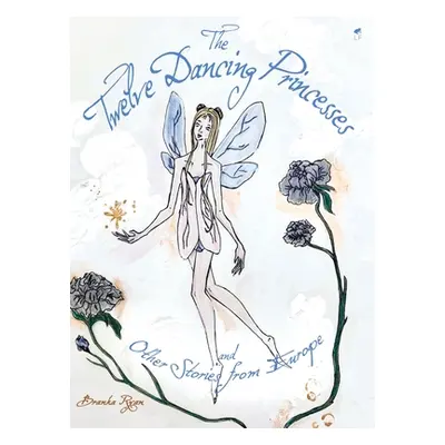 "The Twelve Dancing Princesses; and Other Stories from Europe" - "" ("Ryan Branka")