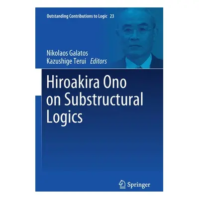 "Hiroakira Ono on Substructural Logics" - "" ("Galatos Nikolaos")