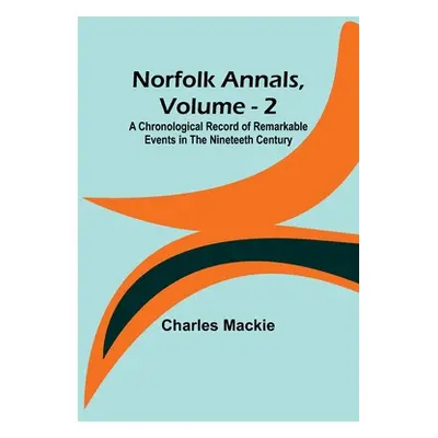 "Norfolk Annals, Vol. 2; A Chronological Record of Remarkable Events in the Nineteeth Century" -