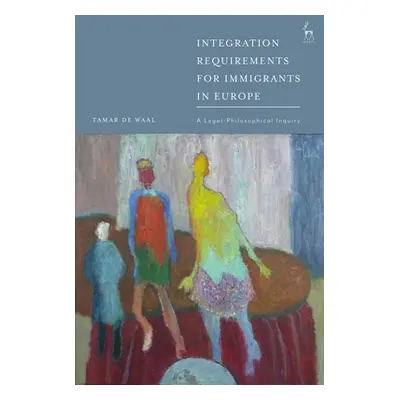 "Integration Requirements for Immigrants in Europe: A Legal-Philosophical Inquiry" - "" ("Waal T