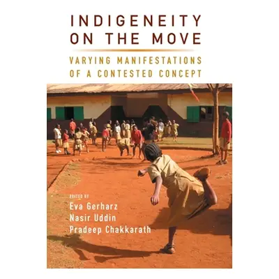 "Indigeneity on the Move: Varying Manifestations of a Contested Concept" - "" ("Gerharz Eva")