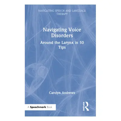 "Navigating Voice Disorders: Around the Larynx in 50 Tips" - "" ("Andrews Carolyn")