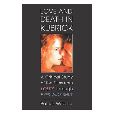 "Love and Death in Kubrick: A Critical Study of the Films from Lolita Through Eyes Wide Shut" - 