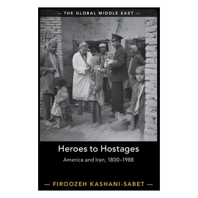 "Heroes to Hostages: America and Iran, 1800-1988" - "" ("Kashani-Sabet Firoozeh")