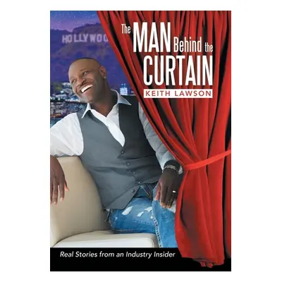 "The Man Behind The Curtain: Real Stories from an Industry Insider" - "" ("Lawson Keith")