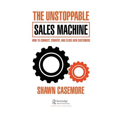 "The Unstoppable Sales Machine: How to Connect, Convert, and Close New Customers" - "" ("Casemor