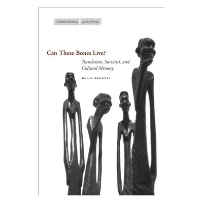 "Can These Bones Live?: Translation, Survival, and Cultural Memory" - "" ("Brodzki Bella")