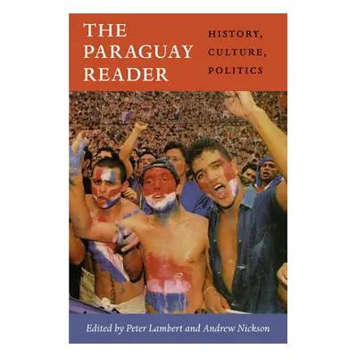 "The Paraguay Reader: History, Culture, Politics" - "" ("Lambert Peter")