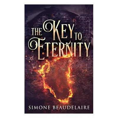 "The Key To Eternity: Large Print Hardcover Edition" - "" ("Beaudelaire Simone")