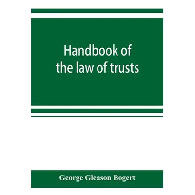 "Handbook of the law of trusts" - "" ("Gleason Bogert George")