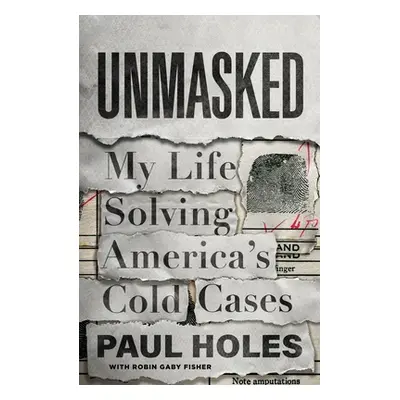 "Unmasked: My Life Solving America's Cold Cases" - "" ("Holes Paul")