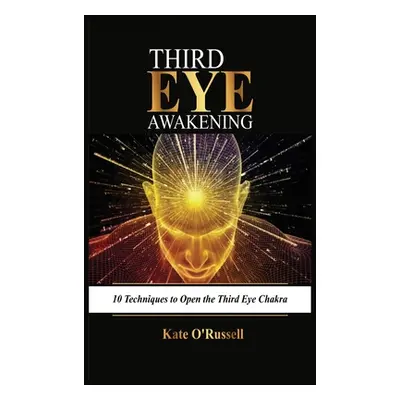 "Third Eye Awakening: 10 Techniques to Open the Third Eye Chakra" - "" ("O' Russell Kate")