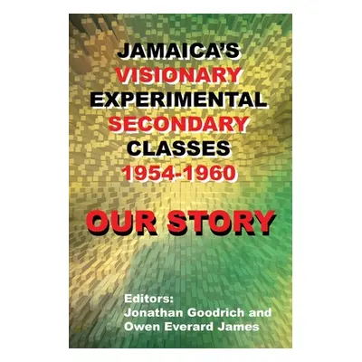 "Our Story: Jamaica's Visionary Experimental Secondary Classes 1954 - 1960" - "" ("Goodrich Jona