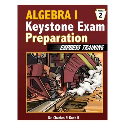 "Algebra I Keystone Exam Express Training - Module 2" - "" ("Kost II Charles P.")