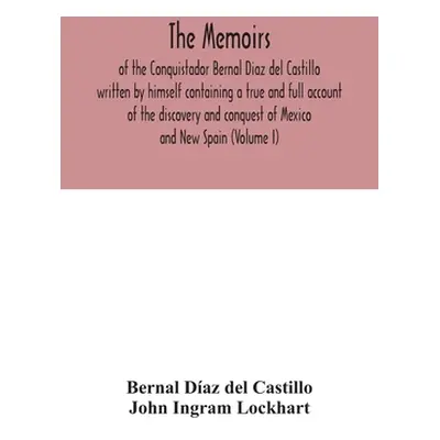 "The Memoirs, of the Conquistador Bernal Diaz del Castillo written by himself containing a true 