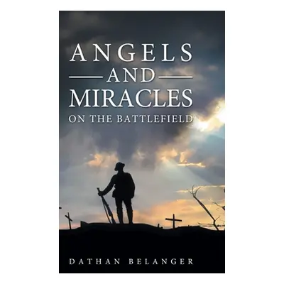 "Angels and Miracles on the Battlefield" - "" ("Belanger Dathan")