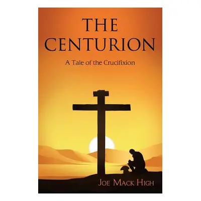 "The Centurion: A Tale of the Crucifixion" - "" ("High Joe Mack")