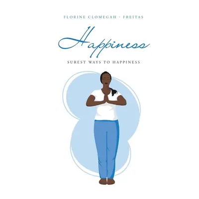 "Happiness: Surest Ways to Happiness" - "" ("Clomegah -. Freitas Florine")