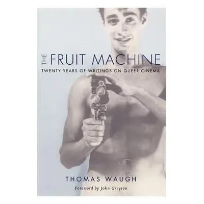 "The Fruit Machine: Twenty Years of Writings on Queer Cinema" - "" ("Waugh Thomas")