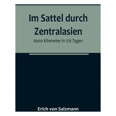 "Im Sattel durch Zentralasien: 6000 Kilometer in 176 Tagen" - "" ("Von Salzmann Erich")