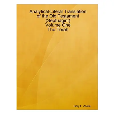 "Analytical-Literal Translation of the Old Testament (Septuagint) - Volume One - The Torah" - ""