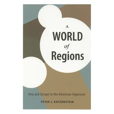 "A World of Regions: Asia and Europe in the American Imperium" - "" ("Katzenstein Peter J.")