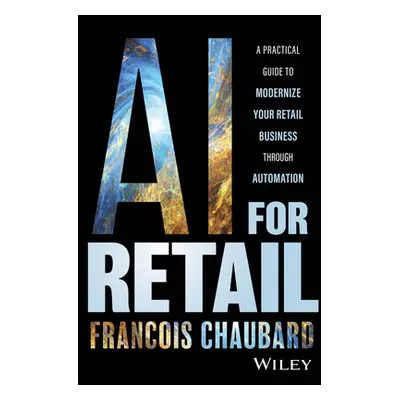 "AI for Retail: A Practical Guide to Modernize Your Retail Business with AI and Automation" - ""