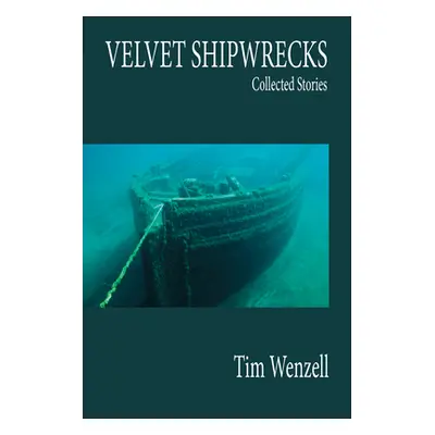 "Velvet Shipwrecks: Collected Stories" - "" ("Wenzell Tim")