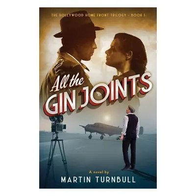 "All the Gin Joints: A novel of World War II Hollywood" - "" ("Turnbull Martin")